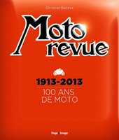 Moto Revue 1913 - 2013 : 100 ans de (revue) moto
